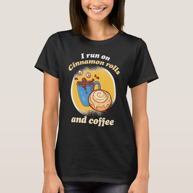 I Run On Cinnamon Rolls And Coffee Cinnamon Roll B T-Shirt (Vorderseite)