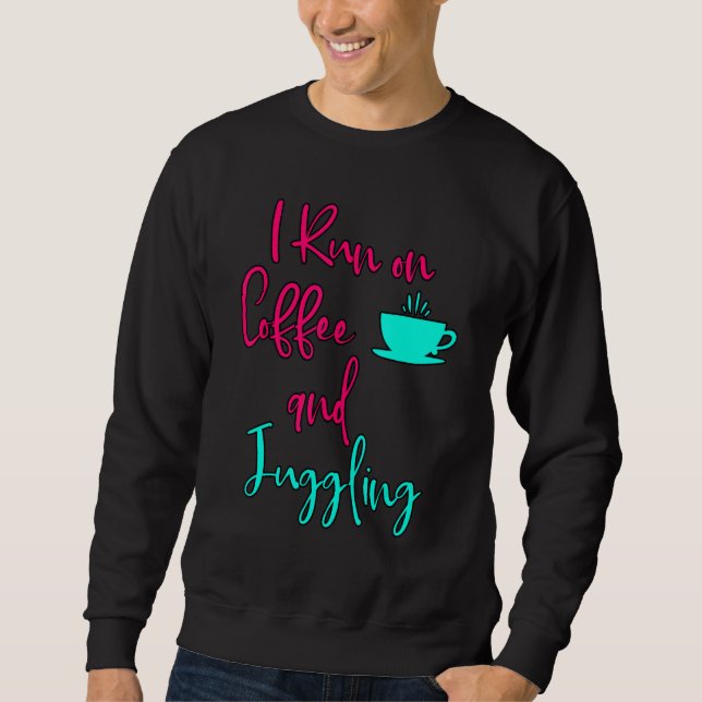 I Run On Coffee And Juggling  Circus Juggler Sweatshirt (Vorderseite)