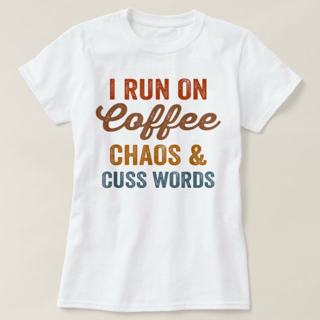 I Run On Coffee Chaos And Cuss Words Funny Sarcast T-Shirt (Design vorne)