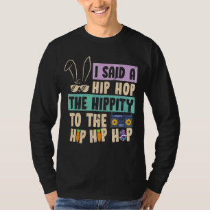 I Said Hip The Hippity to Hop Hip Hop Bunny Easte T-Shirt