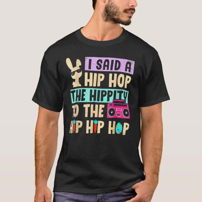 I Said Hip The Hippity to Hop Hip Hop Bunny Easte T-Shirt (Vorderseite)
