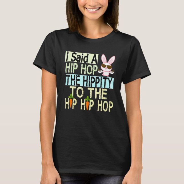 I Said Hip The Hippity to Hop Hip Hop Bunny Easte T-Shirt (Vorderseite)
