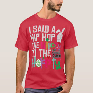 I Said Hip The Hippity To Hop Hip Hop Bunny Funny  T-Shirt