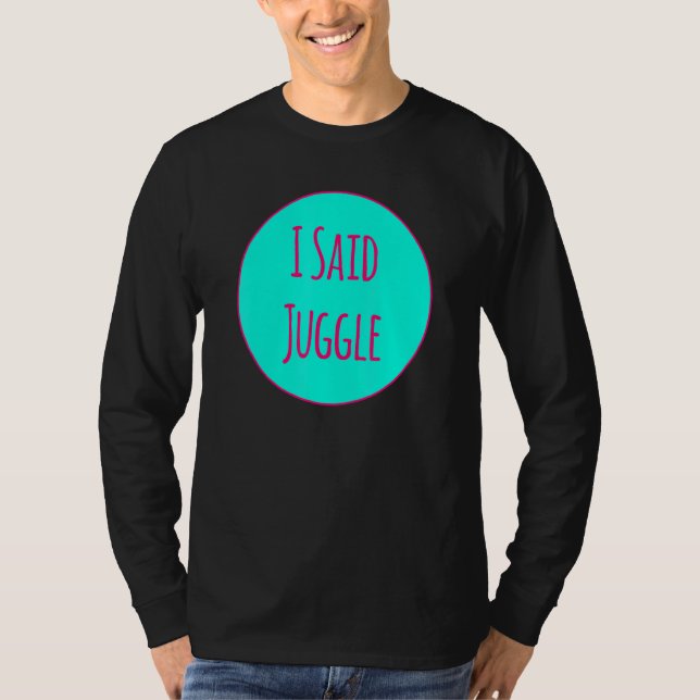 I Said Juggle Circus Performers Acrobatic Juggler T-Shirt (Vorderseite)
