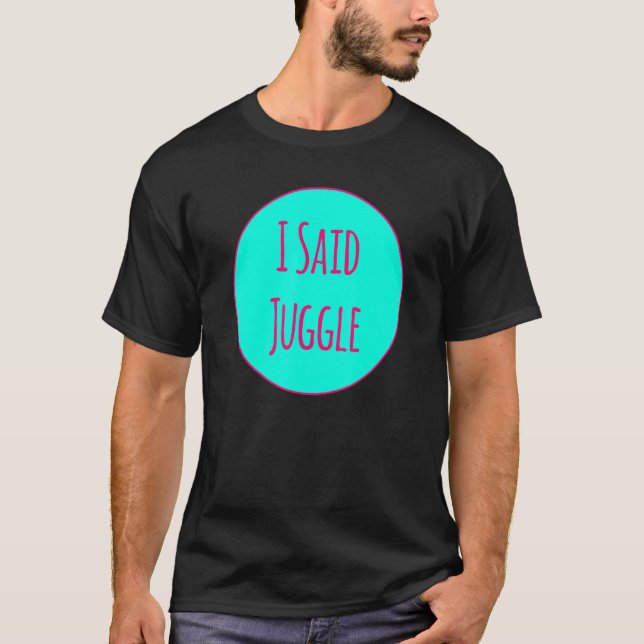I Said Juggle Circus Performers Acrobatic Juggler T-Shirt (Vorderseite)