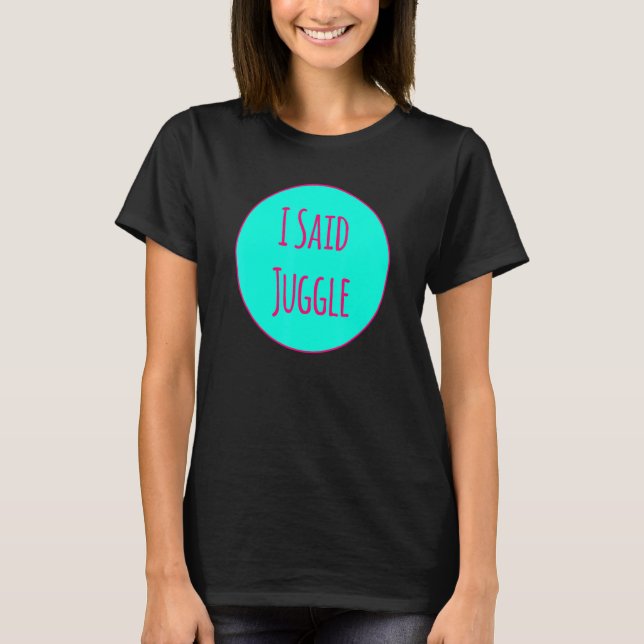 I Said Juggle Circus Performers Acrobatic Juggler T-Shirt (Vorderseite)