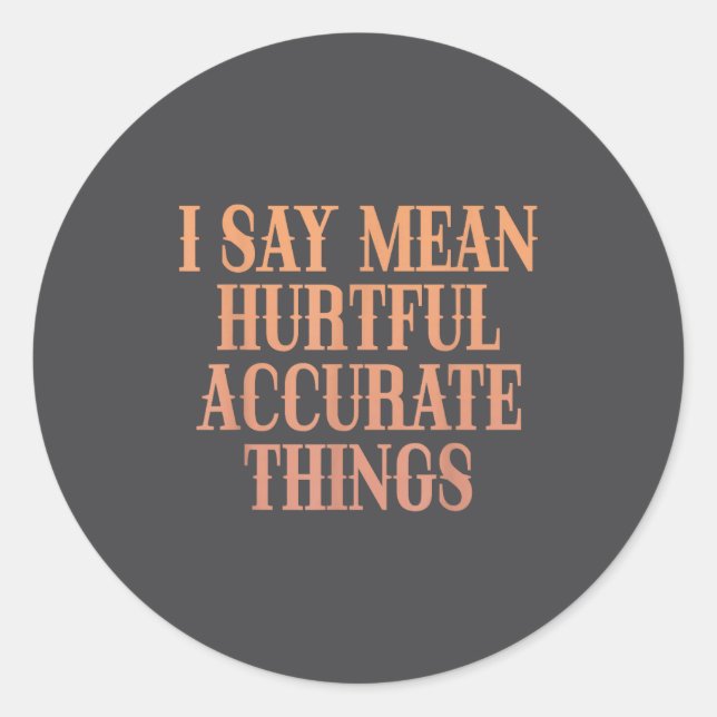I Say Mean Hurtful Accurate Things  Runder Aufkleber (Vorderseite)