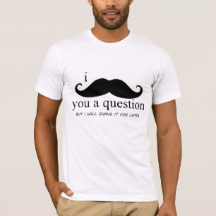I Schnurrbart Sie eine Frage T-Shirt