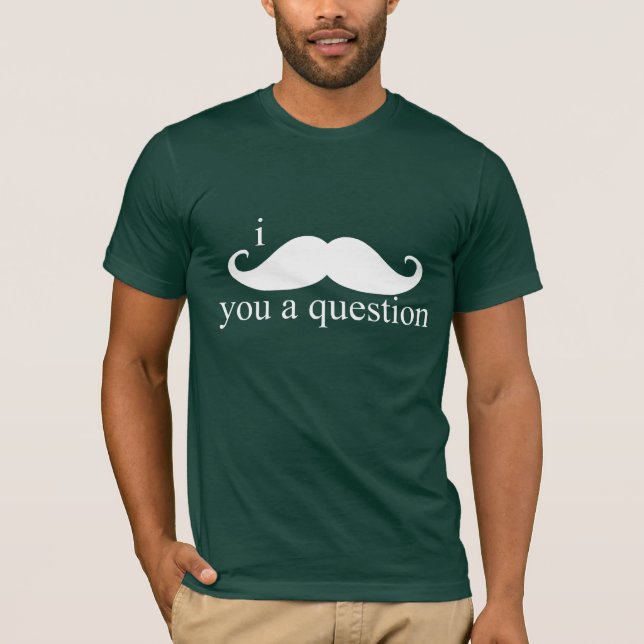 I Schnurrbart Sie eine Frage T-Shirt (Vorderseite)