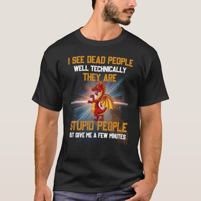 I See Dead People Well Technically They're Stupid  T-Shirt (Vorderseite)