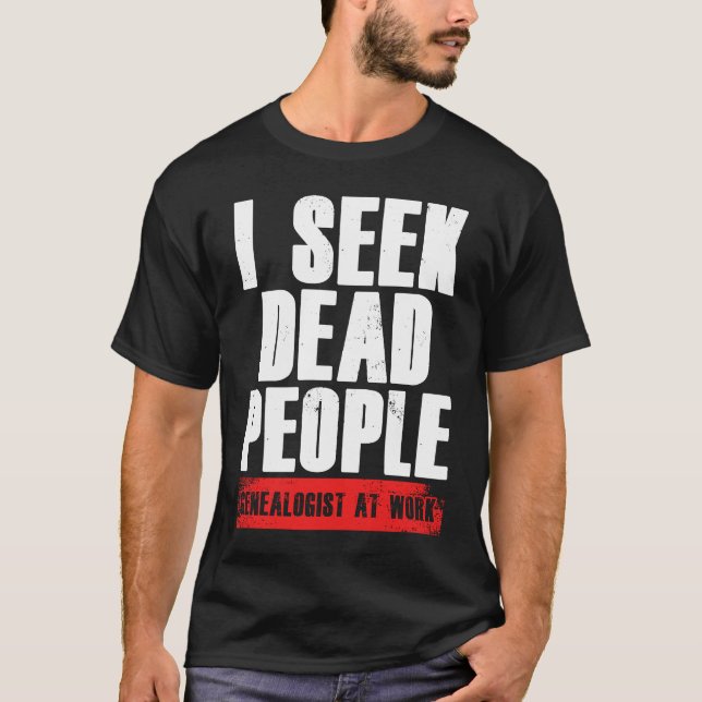 I Seek Dead People Genealogist At Work Genealogy R T-Shirt (Vorderseite)