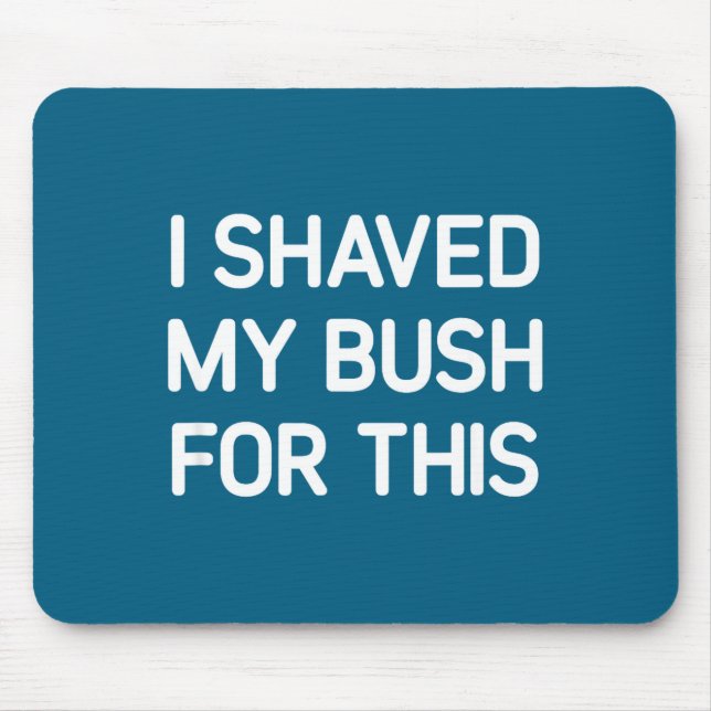 I Shaved My Bush For This, Funny, Jokes, Sarcastic Mousepad (Vorne)