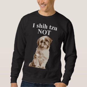 I Shih Tzu Not Shih Tzu Sweatshirt