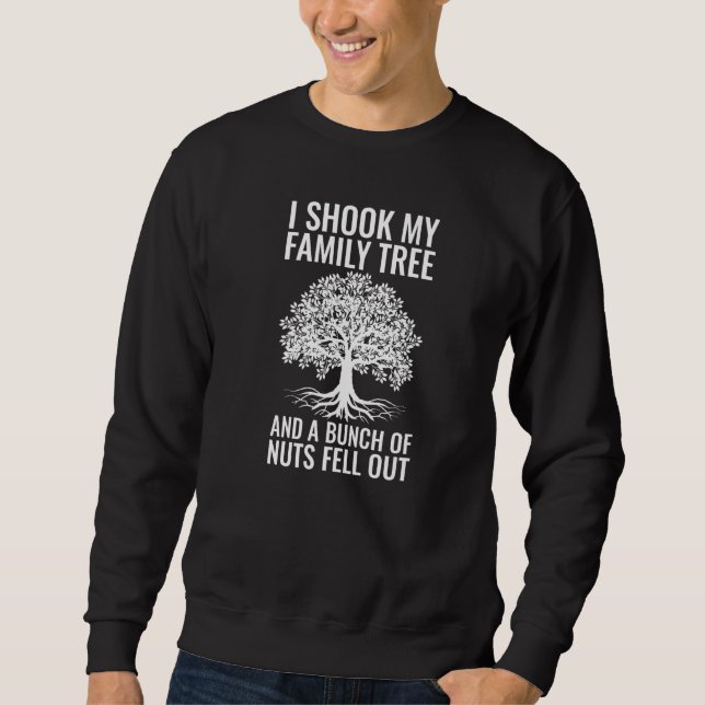 I Shook My Family Tree And A Bunch Of Nuts Fell Ou Sweatshirt (Vorderseite)