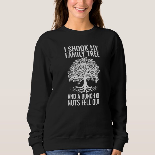 I Shook My Family Tree And A Bunch Of Nuts Fell Ou Sweatshirt (Vorderseite)