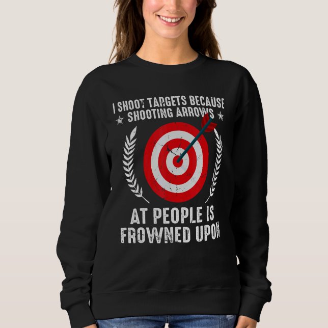 I Shoot Target Archery Quote Shooting Bowman Hunti Sweatshirt (Vorderseite)