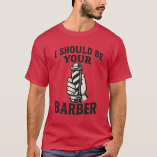 I Should Be Your Barber  T-Shirt