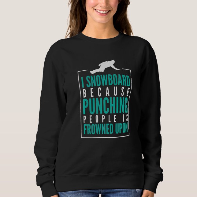 I Snowboard because punching peolpe is frowned upo Sweatshirt (Vorderseite)