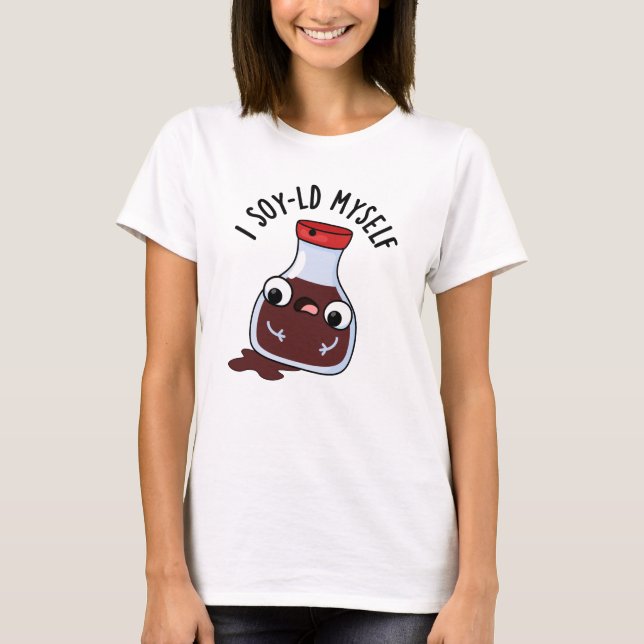 I Soy-ld My Funny Soy Sauce Pun T-Shirt (Vorderseite)