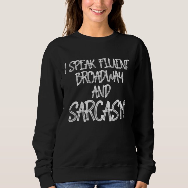 I Speak Fluent Broadway And Sarcasm  I Theatre Sweatshirt (Vorderseite)