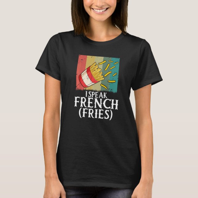 I Speak French Fries  Fry Chips   2 T-Shirt (Vorderseite)