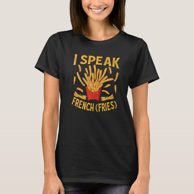 I Speak French Fries  Fry Chips   3 T-Shirt (Vorderseite)