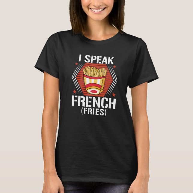 I Speak French Fries  Fry Chips   7 T-Shirt (Vorderseite)