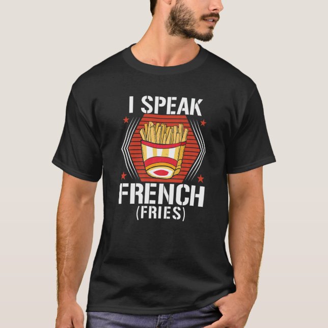 I Speak French Fries  Fry Chips   7 T-Shirt (Vorderseite)