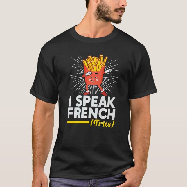 I Speak French Fries  Fry Chips T-Shirt (Vorderseite)