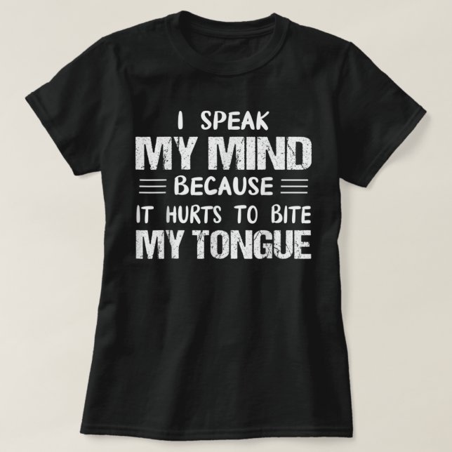 I Speak My Mind Because It Hurts To Bite My Tongue T-Shirt (Design vorne)