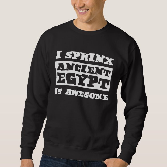 I Sphinx Ancient Egypt Is Awesome Egyptian Histori Sweatshirt (Vorderseite)