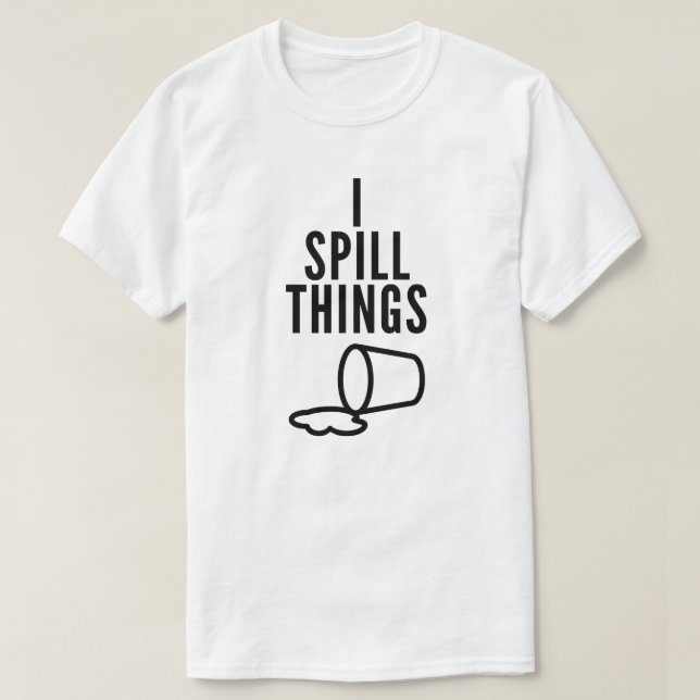 I Spill Things Funny T - Shirt (Design vorne)