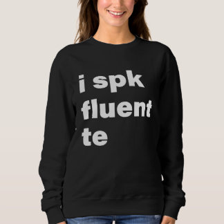 I Spk Fluent Te  Texting Messaging Sweatshirt