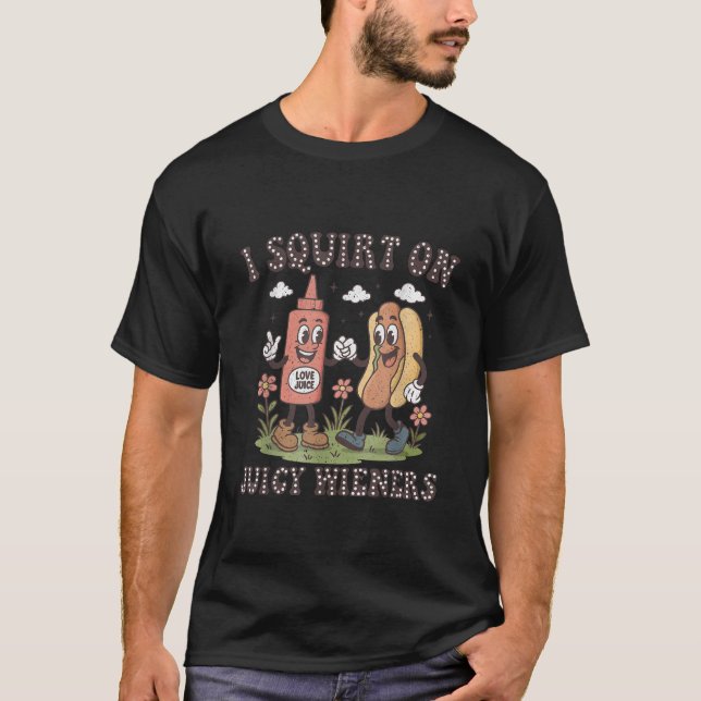 I Squirt On Juicy Wieners Funny  T-Shirt (Vorderseite)