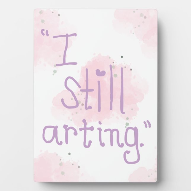 "I Still Arting" 5x7 Easel Fotoplatte (Vorderseite)