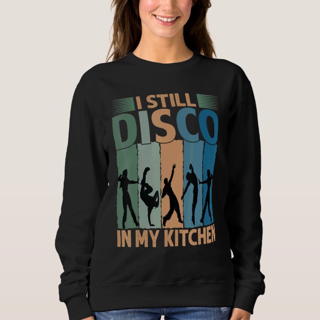I Still Disco In My Kitchen   70's Dance  Seventie Sweatshirt (Vorderseite)