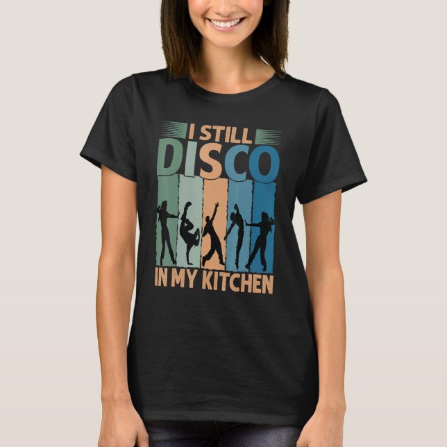 I Still Disco In My Kitchen   70's Dance  Seventie T-Shirt (Vorderseite)