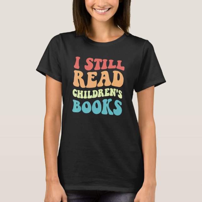 I Still Read Children's Books   Reading Bookworm T T-Shirt (Vorderseite)