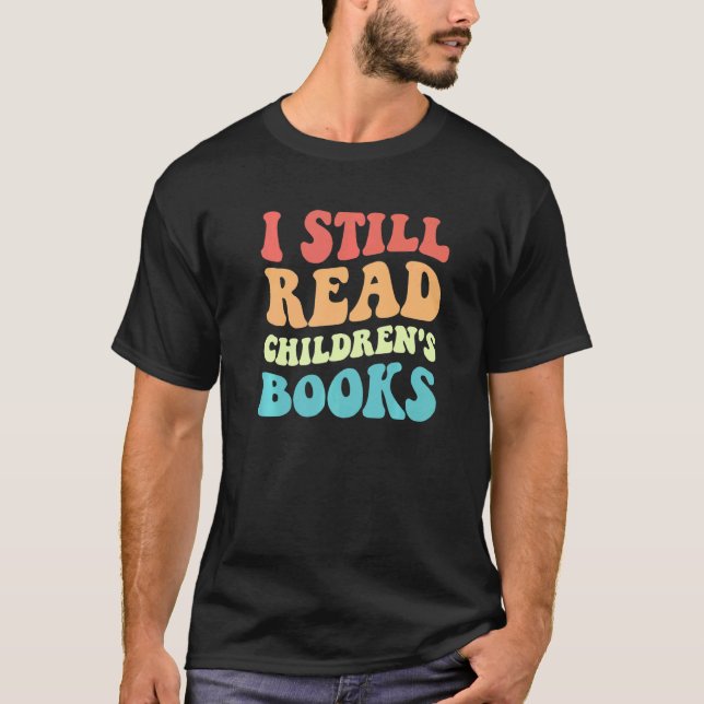 I Still Read Children's Books  Reading Bookworm Te T-Shirt (Vorderseite)