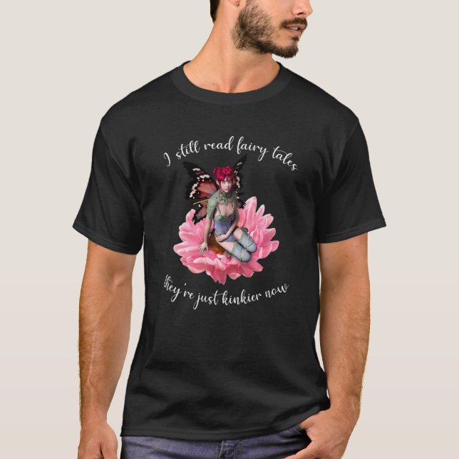 I Still Read Fairy Tales They're Just Kinkier Now  T-Shirt (Vorderseite)