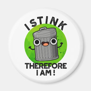 I Stink Therefore I Am Funny Trash Pun Magnet