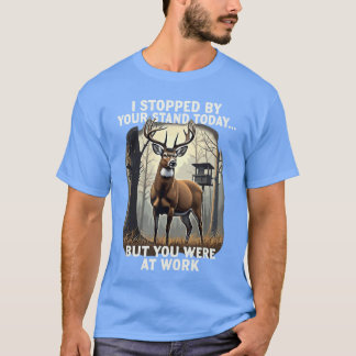 I Stopped By Your Standoday But You Were At Work H T-Shirt