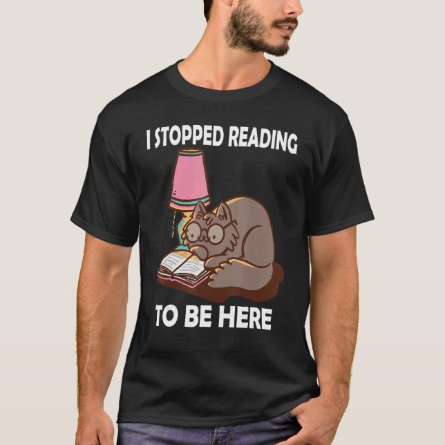 I Stopped Reading to be here Book  Literature Cat  T-Shirt (Vorderseite)