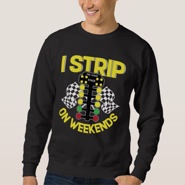 I Strip On Weekends   Drag Racing Fathers Day Sweatshirt (Vorderseite)