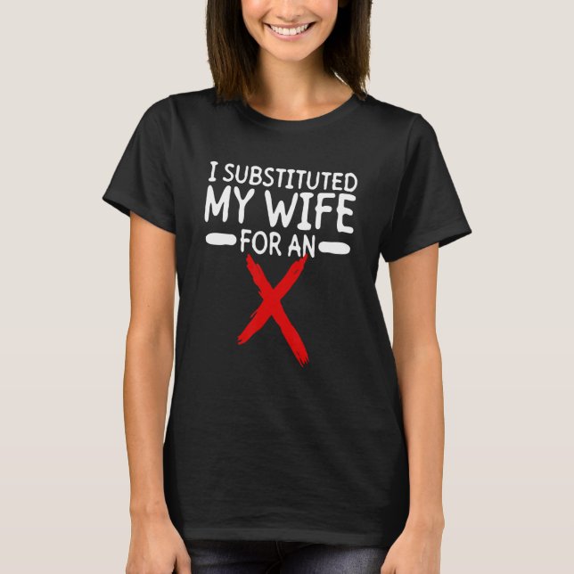 I Substituted My Wife For An X  Divorce Party Divo T-Shirt (Vorderseite)