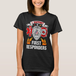 I support First Responder EUS Police Fire First R T-Shirt