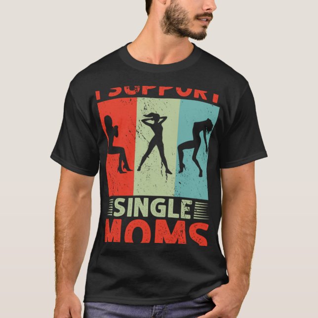 I Support Single Moms Offensive Rude Party T-Shirt (Vorderseite)