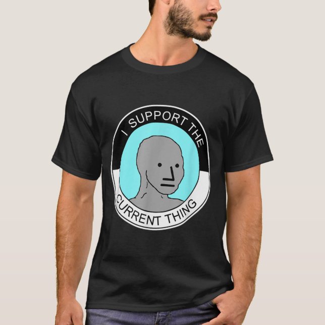 I Support The Current Thing, Meme  T-Shirt (Vorderseite)