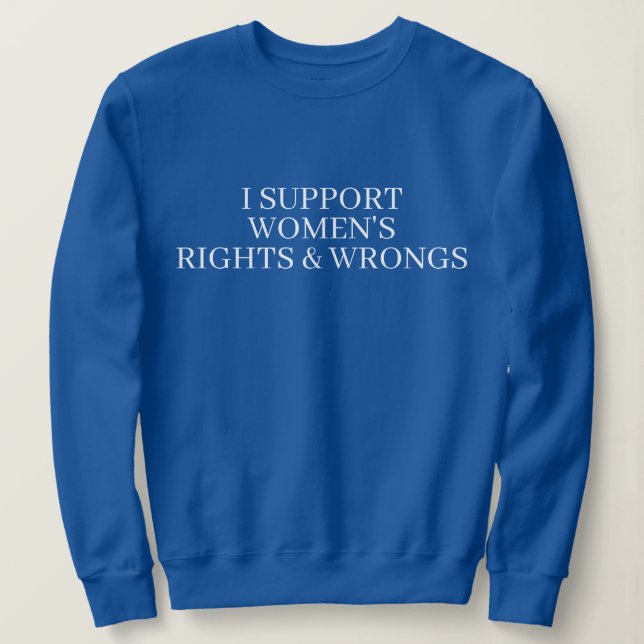 I SUPPORT WOMENS RIGHTS & WRONGS FUNNY COUPLE  SWEATSHIRT (Design vorne)