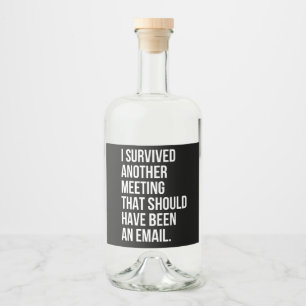 I survived another meeting that should been email alkoholflaschenetikett